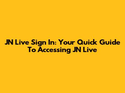 JN Live Sign In: Your Quick Guide To Accessing JN Live