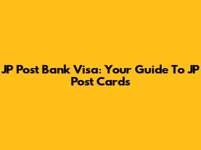 JP Post Bank Visa: Your Guide To JP Post Cards