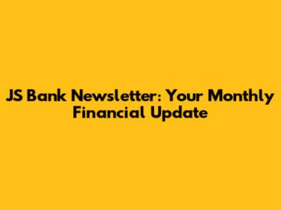 JS Bank Newsletter: Your Monthly Financial Update