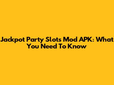 Jackpot Party Slots Mod APK: What You Need To Know