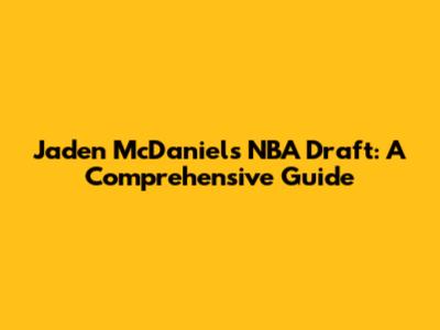 Jaden McDaniels NBA Draft: A Comprehensive Guide