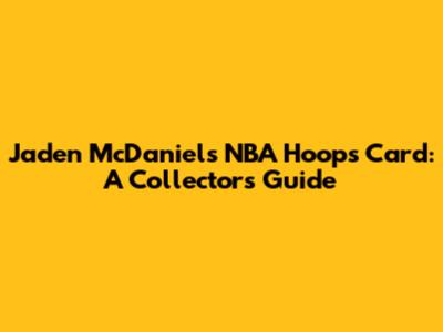 Jaden McDaniels NBA Hoops Card: A Collector's Guide