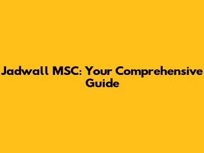 Jadwall MSC: Your Comprehensive Guide
