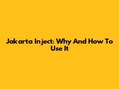 Jakarta Inject: Why And How To Use It
