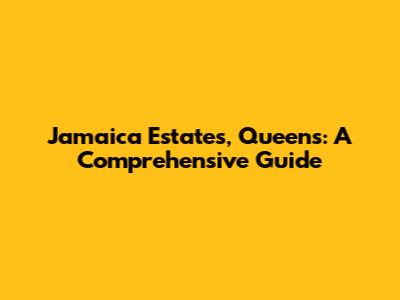 Jamaica Estates, Queens: A Comprehensive Guide
