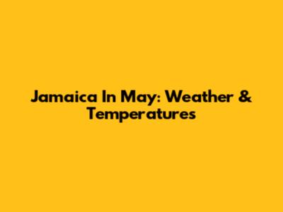 Jamaica In May: Weather & Temperatures