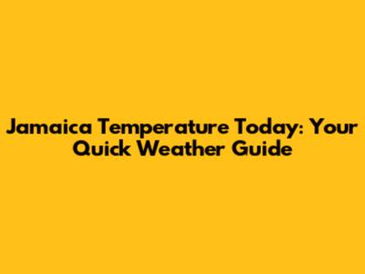 Jamaica Temperature Today: Your Quick Weather Guide