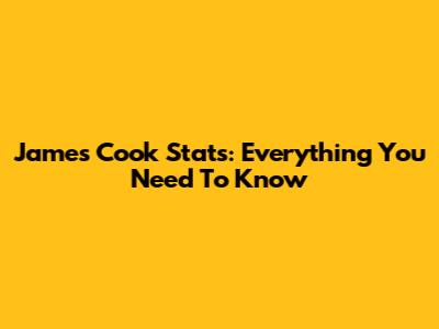 James Cook Stats: Everything You Need To Know