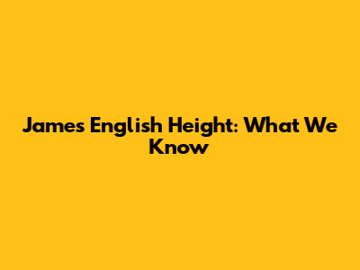 James English Height: What We Know