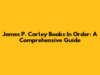 James P. Carley Books In Order: A Comprehensive Guide