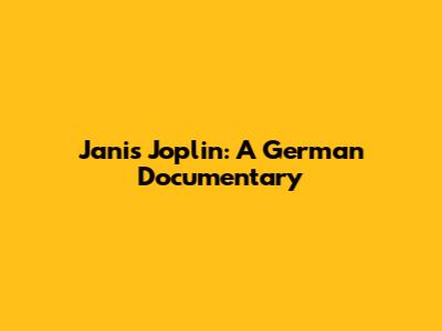 Janis Joplin: A German Documentary
