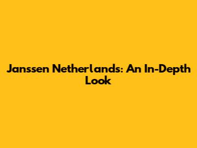 Janssen Netherlands: An In-Depth Look