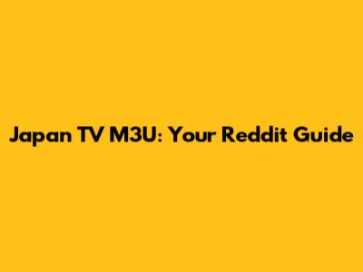 Japan TV M3U: Your Reddit Guide