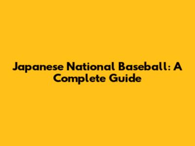 Japanese National Baseball: A Complete Guide