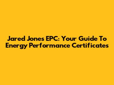 Jared Jones EPC: Your Guide To Energy Performance Certificates