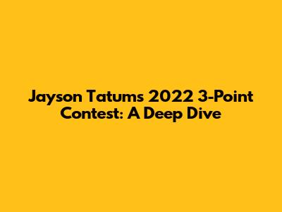 Jayson Tatum's 2022 3-Point Contest: A Deep Dive