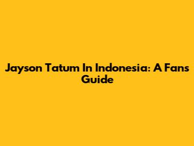 Jayson Tatum In Indonesia: A Fan's Guide