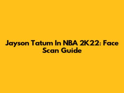 Jayson Tatum In NBA 2K22: Face Scan Guide