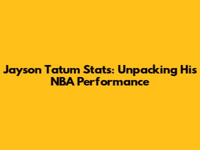 Jayson Tatum Stats: Unpacking His NBA Performance