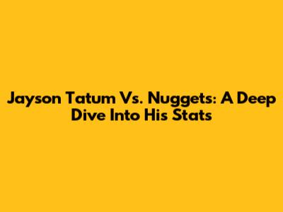 Jayson Tatum Vs. Nuggets: A Deep Dive Into His Stats