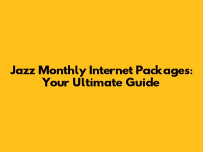 Jazz Monthly Internet Packages: Your Ultimate Guide
