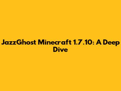 JazzGhost Minecraft 1.7.10: A Deep Dive