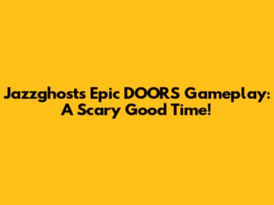 Jazzghost's Epic DOORS Gameplay: A Scary Good Time!