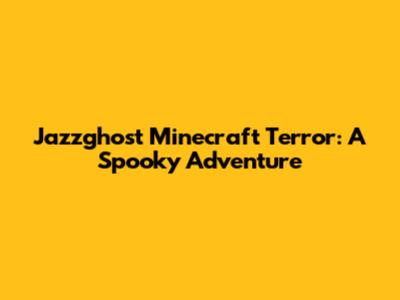 Jazzghost Minecraft Terror: A Spooky Adventure