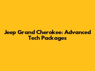 Jeep Grand Cherokee: Advanced Tech Packages