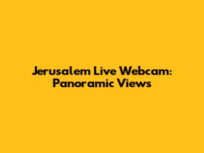Jerusalem Live Webcam: Panoramic Views