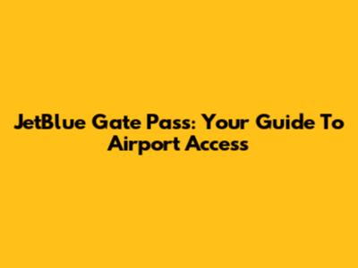 JetBlue Gate Pass: Your Guide To Airport Access