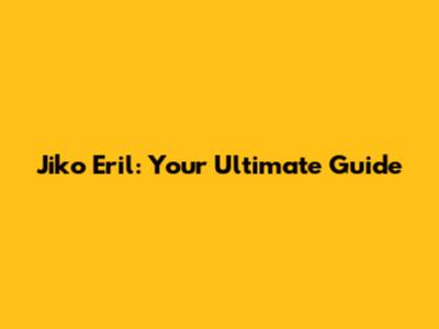 Jiko Eril: Your Ultimate Guide