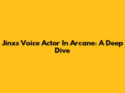 Jinx's Voice Actor In Arcane: A Deep Dive