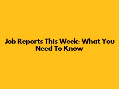 Job Reports This Week: What You Need To Know