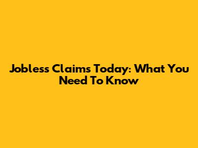 Jobless Claims Today: What You Need To Know