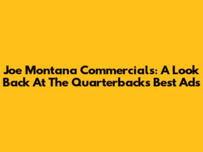 Joe Montana Commercials: A Look Back At The Quarterback's Best Ads