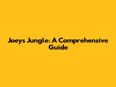 Joey's Jungle: A Comprehensive Guide
