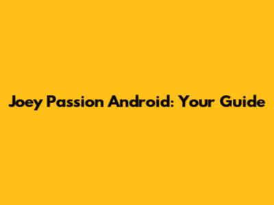 Joey Passion Android: Your Guide