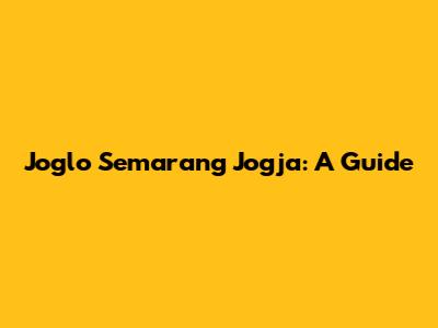 Joglo Semarang Jogja: A Guide