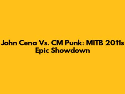 John Cena Vs. CM Punk: MITB 2011's Epic Showdown