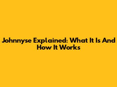 Johnnyse Explained: What It Is And How It Works