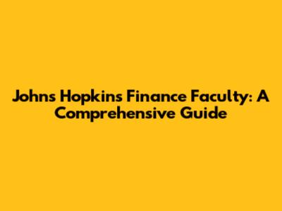 Johns Hopkins Finance Faculty: A Comprehensive Guide