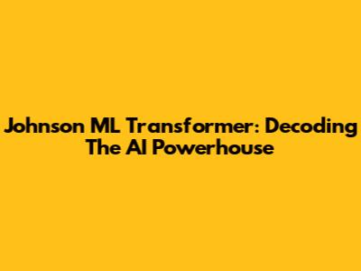 Johnson ML Transformer: Decoding The AI Powerhouse