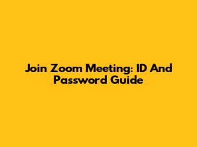 Join Zoom Meeting: ID And Password Guide