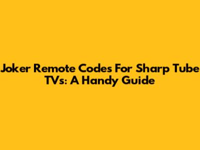 Joker Remote Codes For Sharp Tube TVs: A Handy Guide