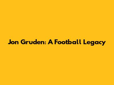 Jon Gruden: A Football Legacy