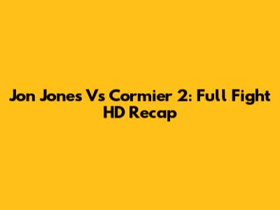 Jon Jones Vs Cormier 2: Full Fight HD Recap