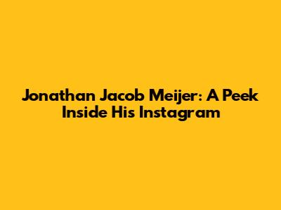 Jonathan Jacob Meijer: A Peek Inside His Instagram