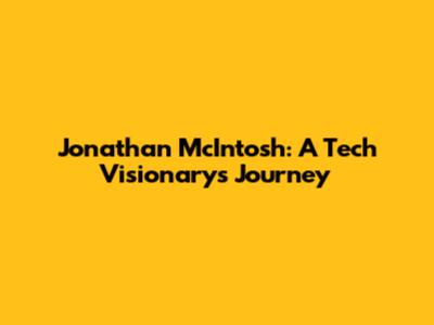 Jonathan McIntosh: A Tech Visionary's Journey