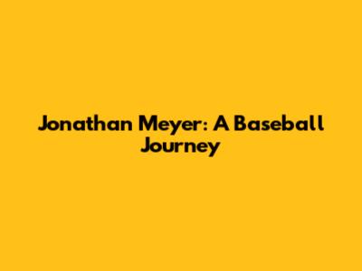 Jonathan Meyer: A Baseball Journey